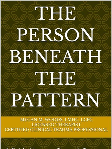 Book cover titled 'The Person Beneath the Pattern' by Megan M. Woods, licensed therapist.