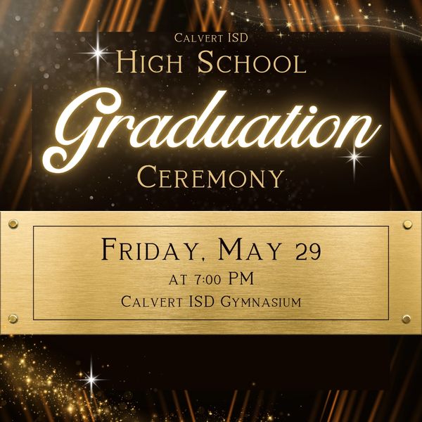 Calvert ISD High School Graduation Ceremony on May 29 at 7 PM.