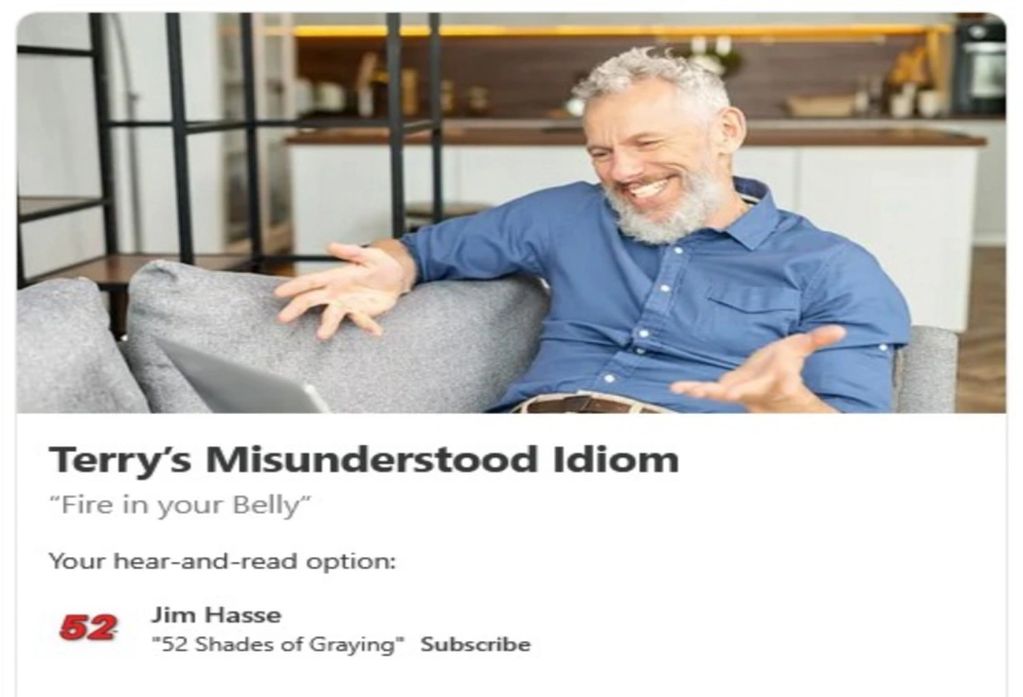 Smiling older man with palms upright. "Terry's Misunderstood Idiom. Fire in your Belly."