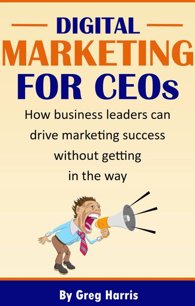 Digital Marketing for CEOs guides CEOs in their efforts to lead marketing teams.