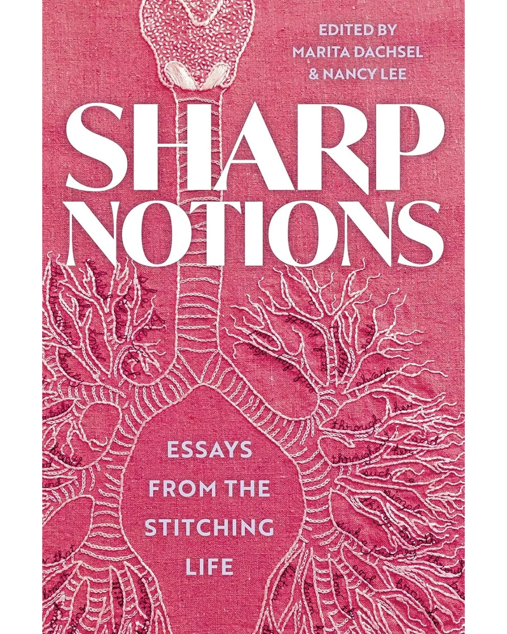 Sharp Notions: 
Essays from the Stitching Life
Edited by Marita Dachsel & Nancy Lee