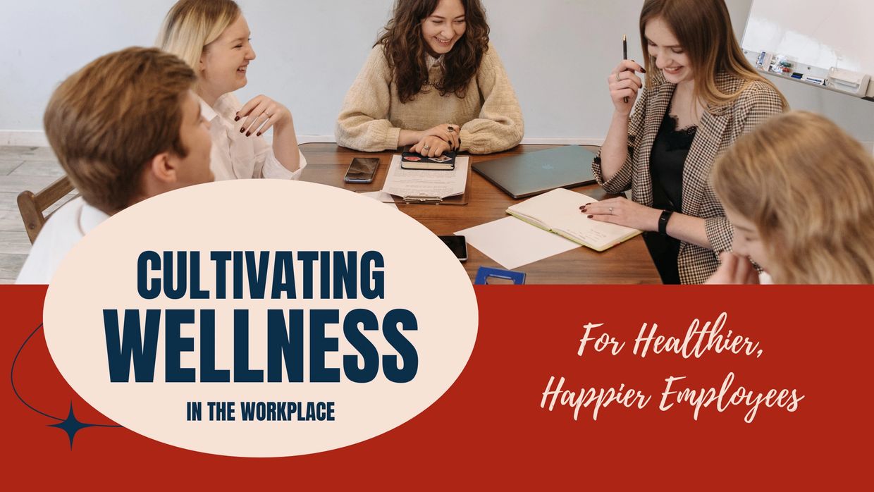 cultivating wellness in the workplace for healthier, happier employees