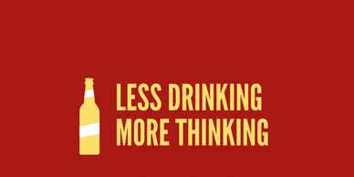 Less drinking 
More thinking 