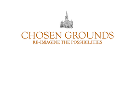 
CHOSEN GROUNDS 
Re-Imagine the Possibilities
