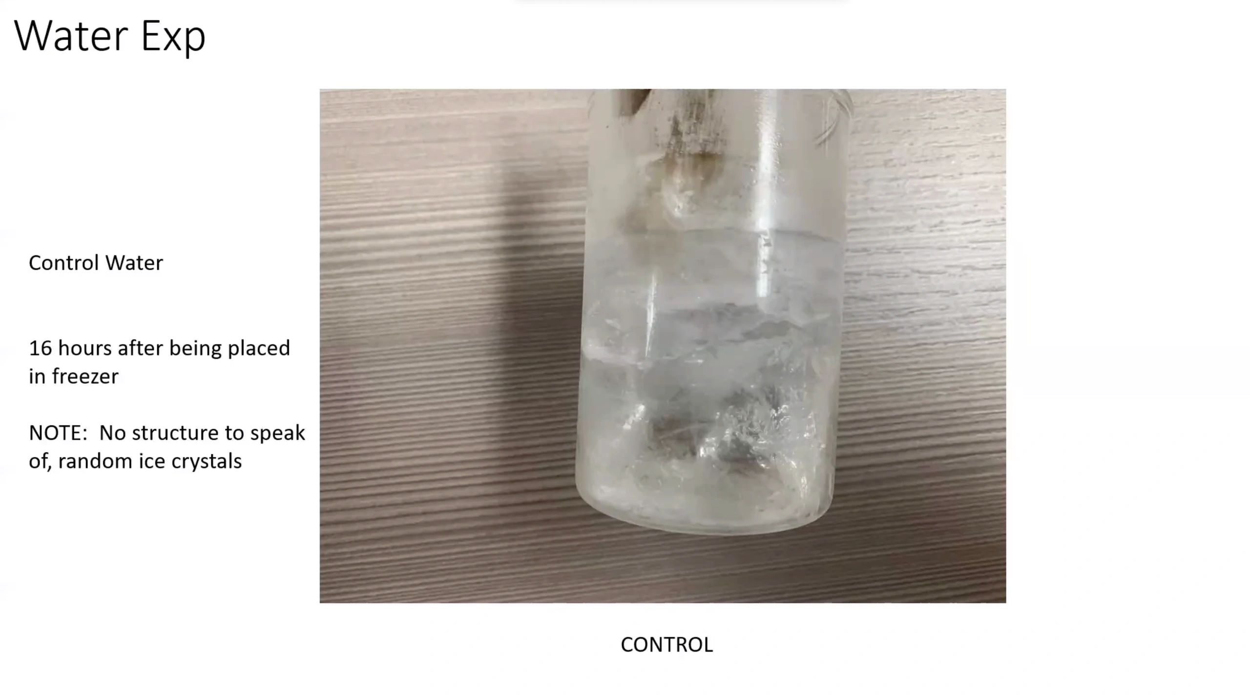 Frozen control water showing random ice crystals after 16 hours in freezer.