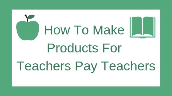 How To Make Products For Teachers Pay Teachers