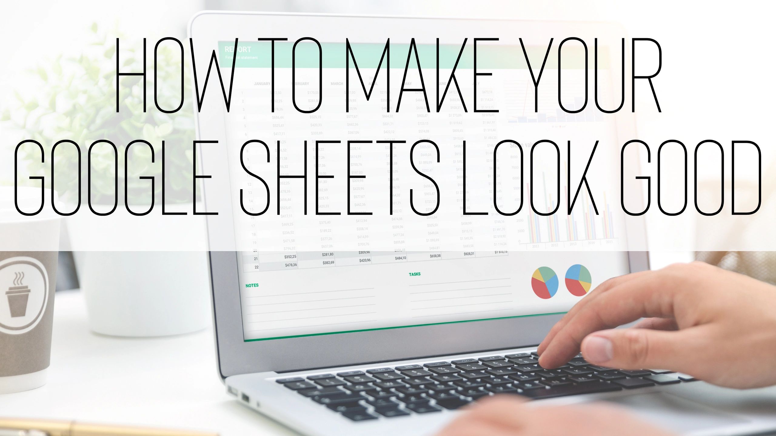 How to Make Your Google Sheets Look (Really) Good