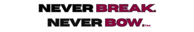 NEVER BREAK. NEVER BOW.
