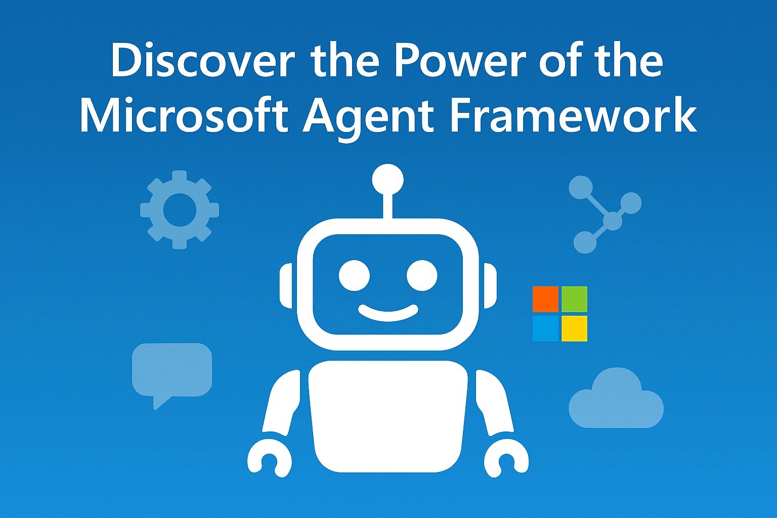 Discover the Power of the Microsoft Agent Framework