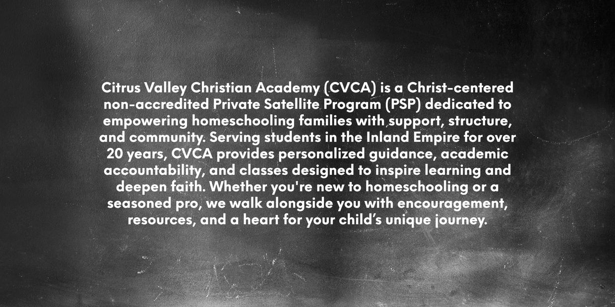 Citrus Valley Christian Academy is a Christ-centered non-accredited Private Satellite Program (PSP) 