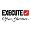 EXECUTE Your Greatness