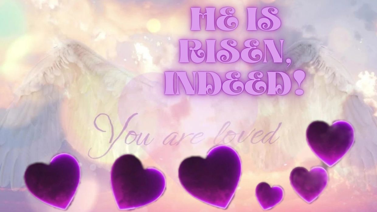 He is risen, indeed! You are loved, with angel wings and glowing hearts.