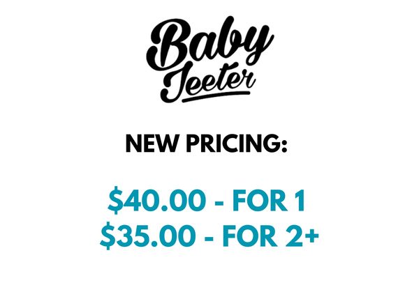 New lower pricing on all Baby jeeters $40 for 1 or $35 each for 2+