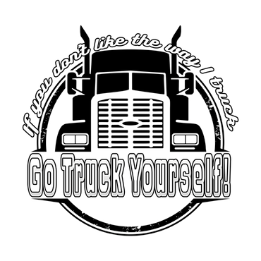 If You don't like the way I truck, then you can go Truck Yourself!