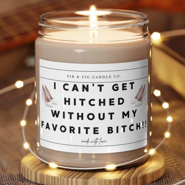 I can't get hitched without my favorite Bitch candle, Eco-Friendly 100% 9oz Soy Candle,Maid of Honor