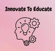 Innovate to Educate
