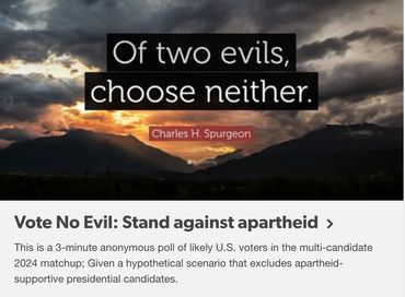 "Of two evils, choose neither" ~ Charles H. Spurgeon
"Vote No Evil: Stand against apartheid"