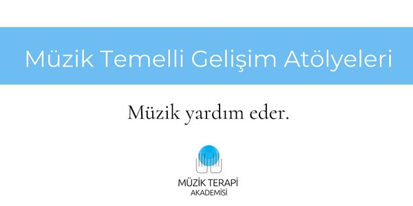 Müzik Temelli Gelişim Atölyeleri Müzik yardım eder. Özgür Salur Müzik Terapi Akademisi