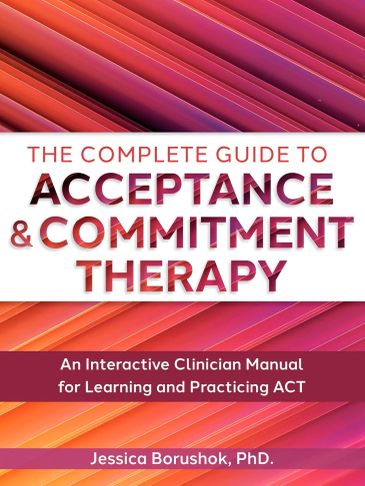 Book cover of The Complete Guide to Acceptance &amp; Commitment Therapy by Jessica Borushok.