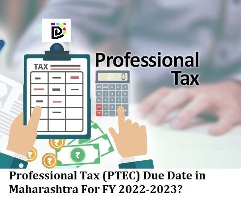 Professional Tax (PTEC) Due Date in Maharashtra For FY 2022-2023?