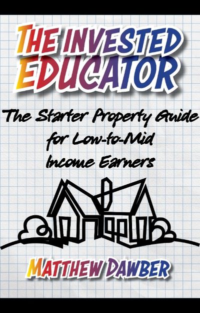 Book cover of 'The Invested Educator' by Matthew Dawber about property investment for low-to-mid income earners.