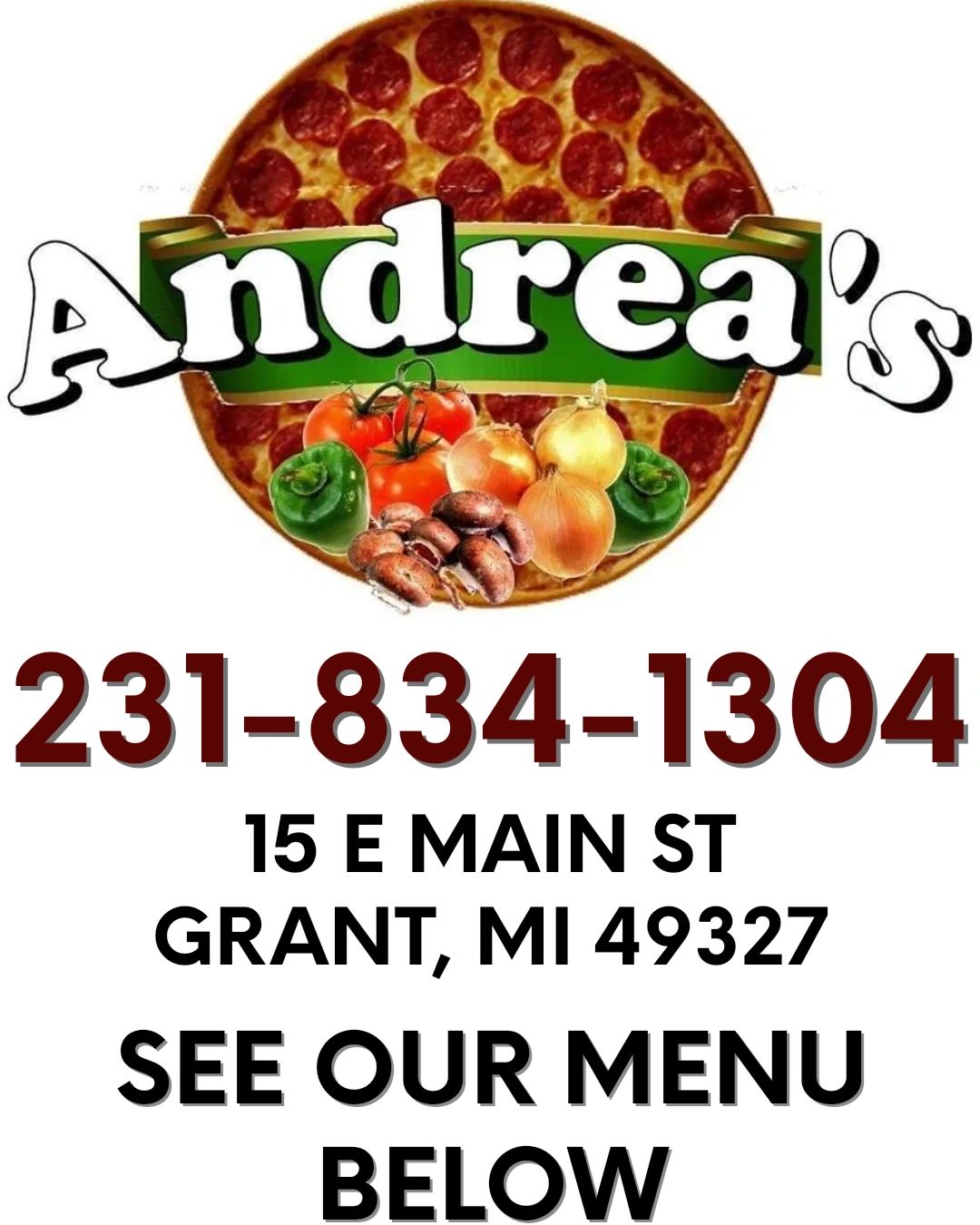 Andreas Pizza & Italian Restaurant 15 E Main St Grant, MI 49327 PIZZA, PASTA, SUBS, BURRITOS 