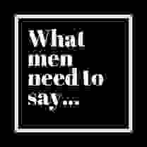 What men need to say...