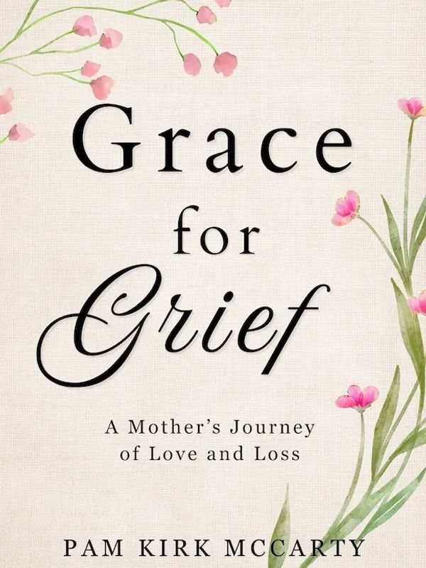 Book cover of "Grace for Grief" by Pam Kirk McCarty with floral accents.