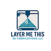 Layer Me This 3D Fabrications LLC