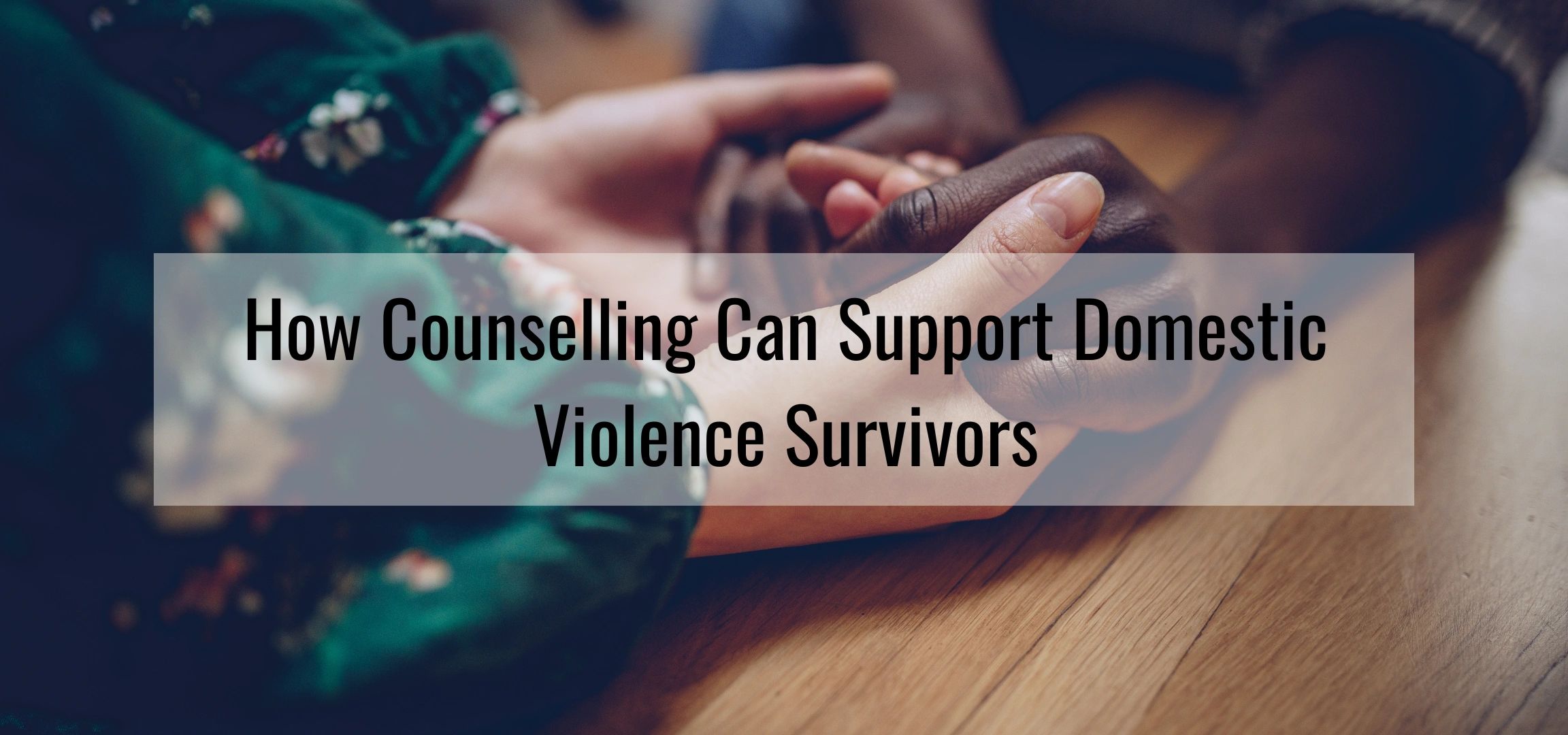 How Counselling Can Support Domestic Violence Survivors