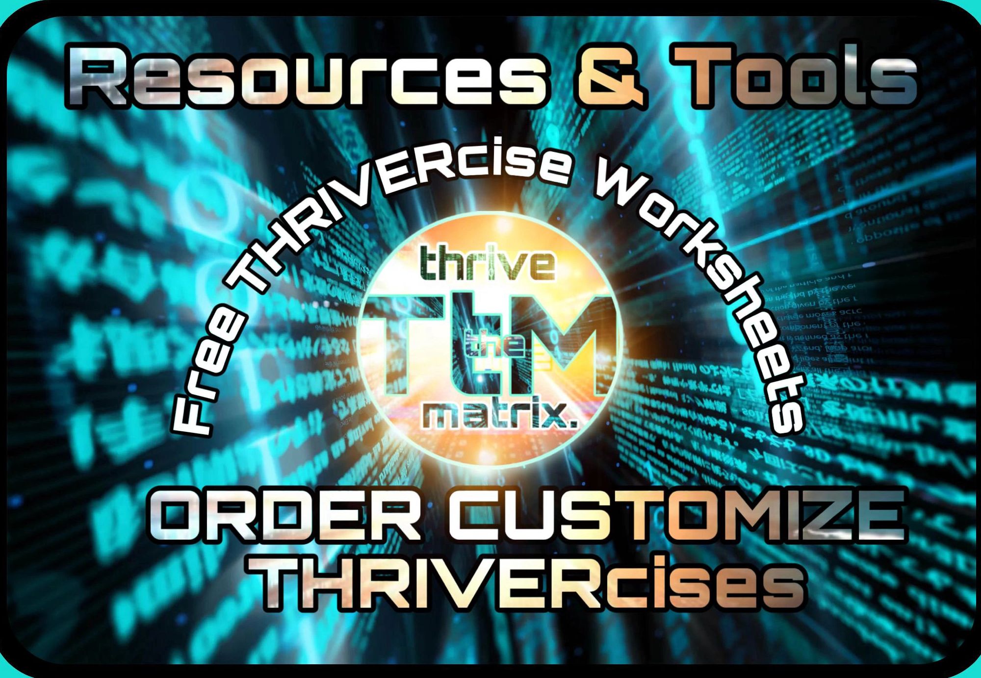 Enjoy FREE Resources & Tools here and order CUSTOM THRIVERcizes. 