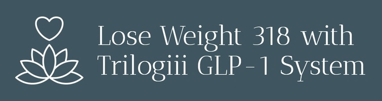 Lose Weight 318 with Trilogiii GLP-1 System