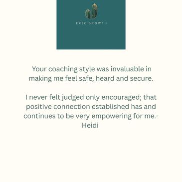 Your coaching style was invaluable in making me me feel safe, heard and secure.
I never feit judged 