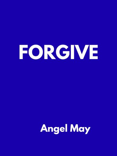 Cover of the book titled 'FORGIVE' by Angel May.