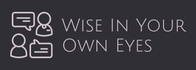 Wise In Your Own Eyes