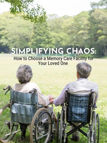 Simplifying Chaos: How to Choose the Best Memory Care Facility for Your Loved One, dementia resource