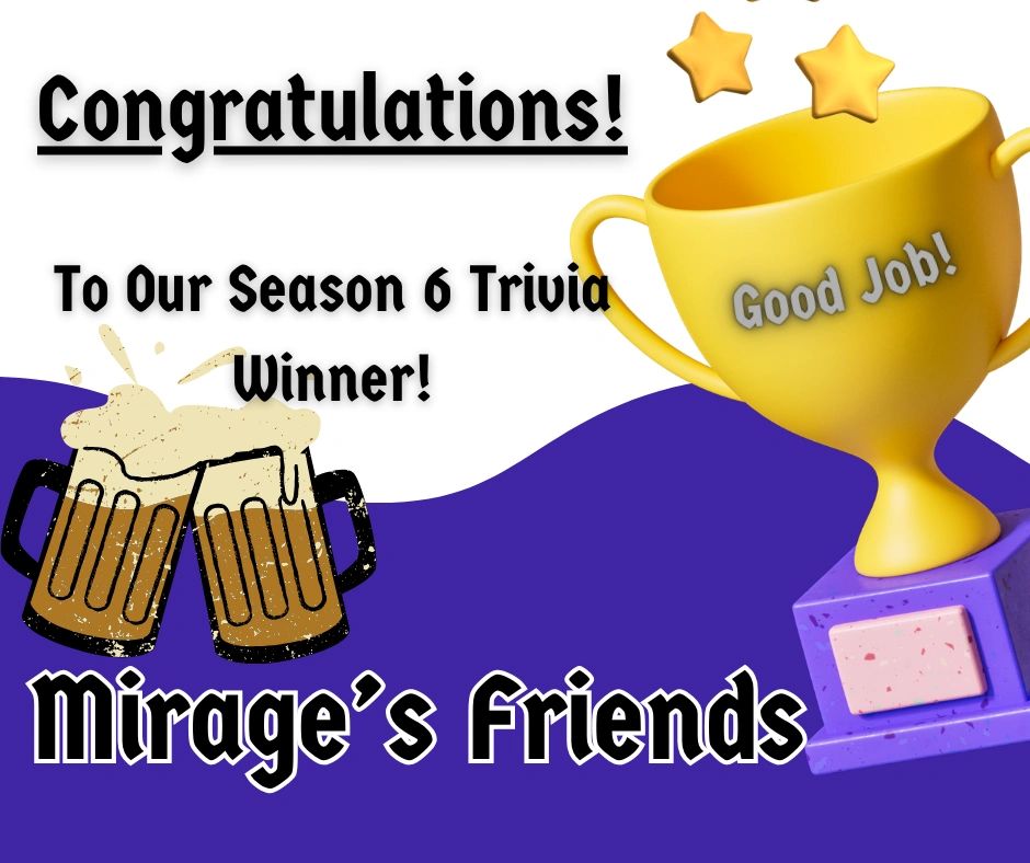 Congratulations to Mirage's friends, Season 6 trivia winner!
