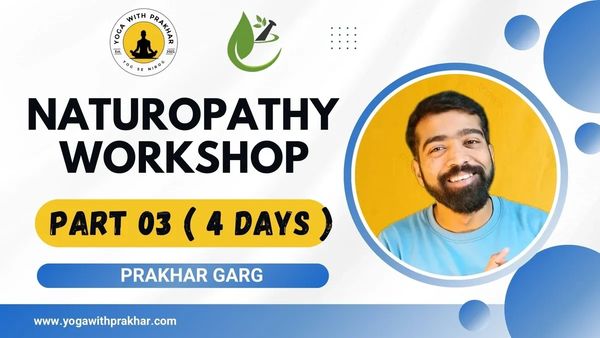 Naturopathy workshop by Prakhar Garg, part 3 for 4 days.
