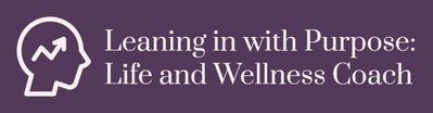 Leaning in with Purpose: Life and Wellness Coach LLC