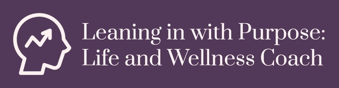 Leaning in with Purpose: Life and Wellness Coach LLC