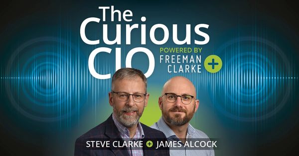The Curious CIO Podcast Steve Clarke James Alcock Tech Leaders Connect Freeman Clarke