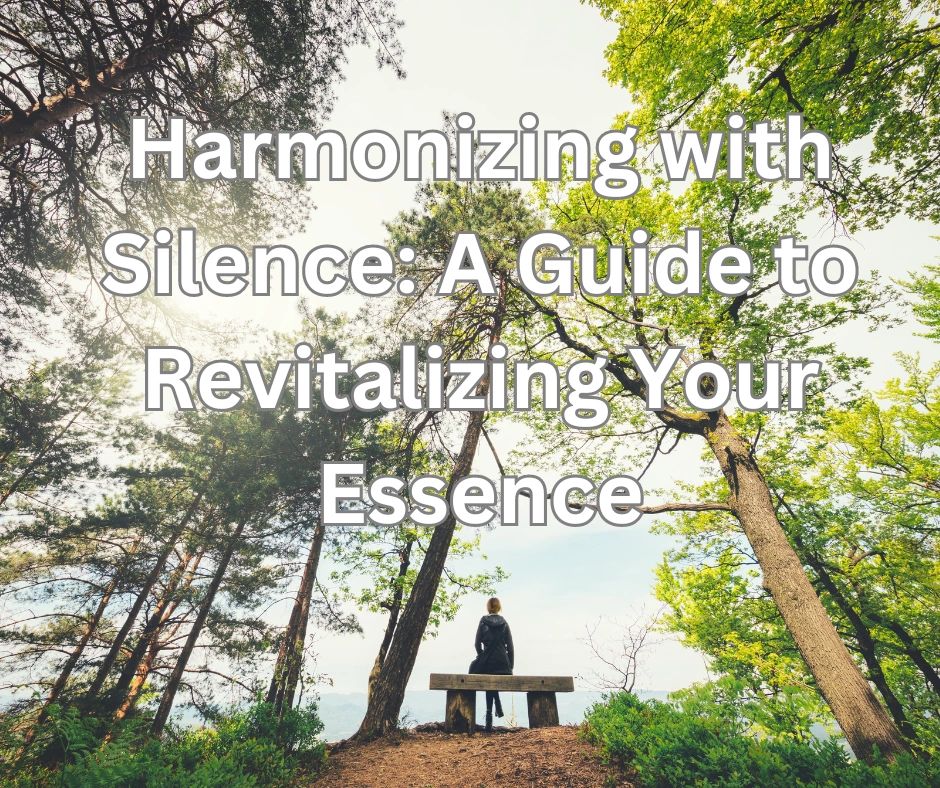 Harmonizing with Silence: A Guide to Revitalizing Your Essence