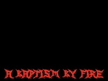 Red text saying 'Baptism By Fire' on a black background.