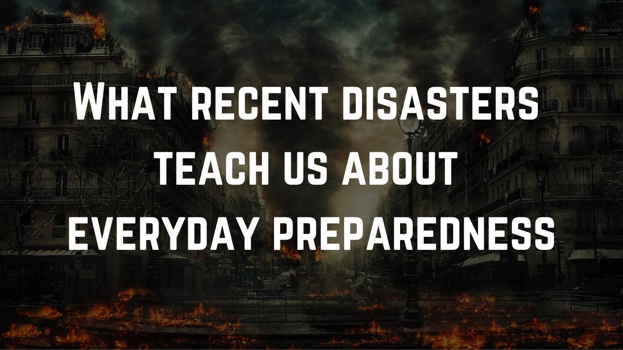 recent disasters, everyday preparedness recent disasters, everyday preparedness
