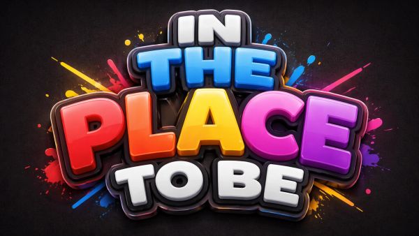 Colorful 3D text saying 'IN THE PLACE TO BE'.