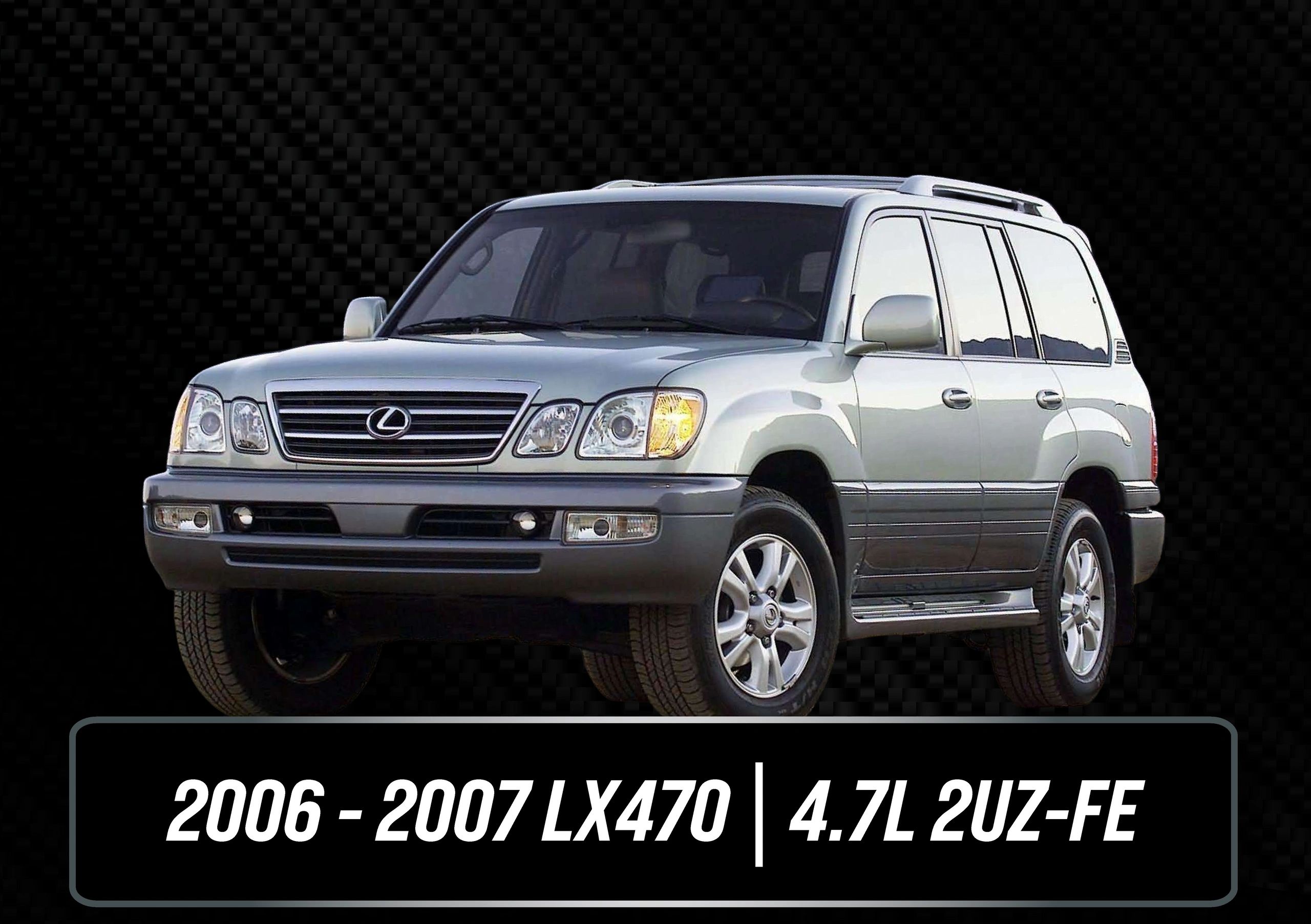 2006-2007 Lexus LX470 SUV with 4.7L 2UZ-FE engine.