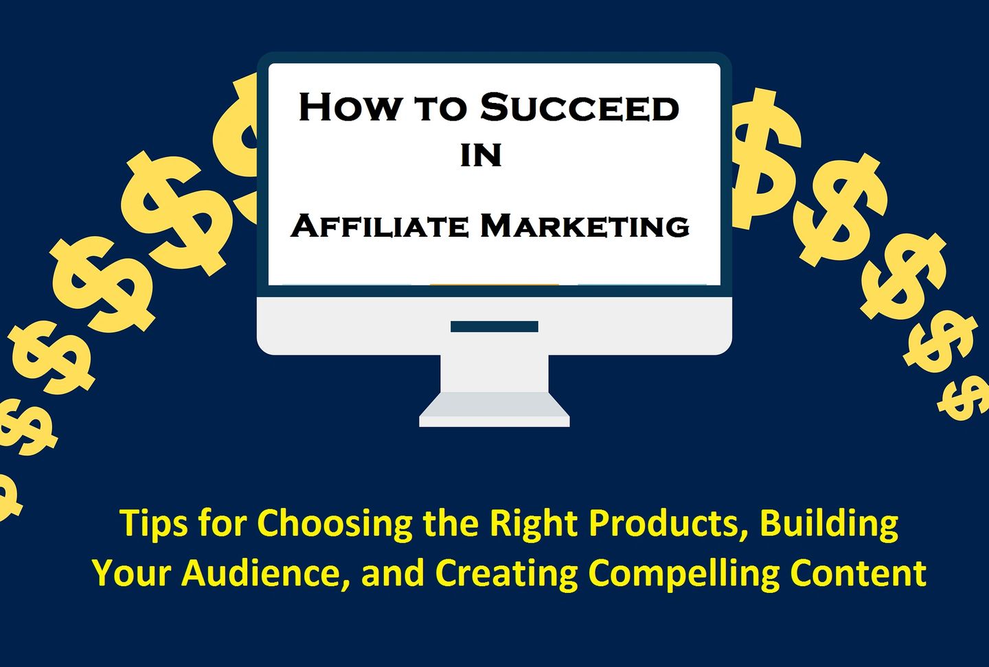 How to Succeed in Affiliate Marketing: Tips for Choosing the Right Products, Building Your Audience, and Creating Compelling Content