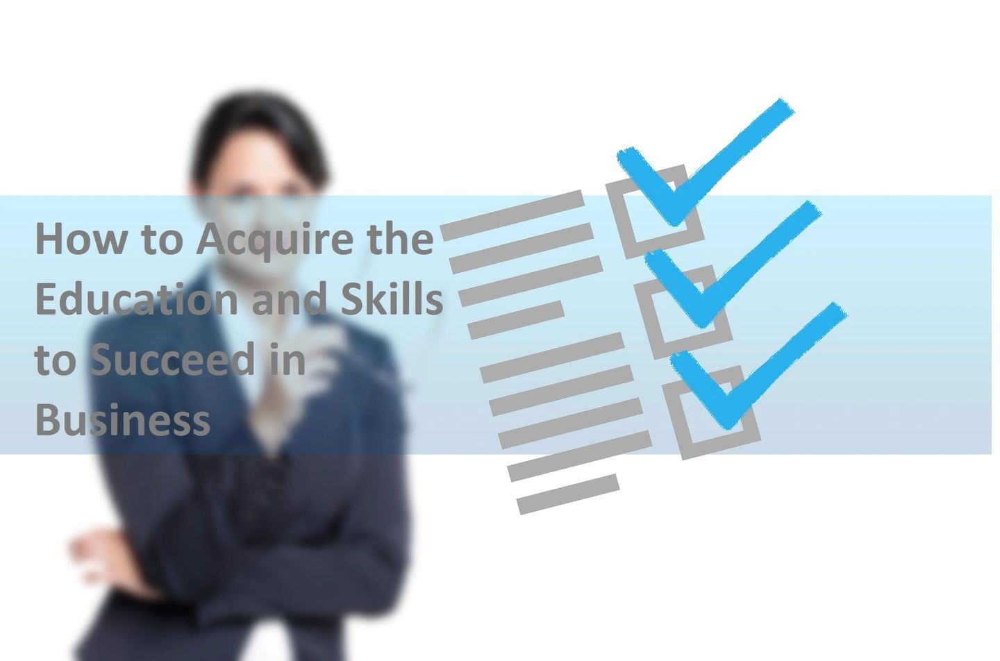 How to Acquire the Education and Skills to Succeed in Business: A Comprehensive Guide