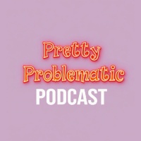 Pretty Problematic Podcast