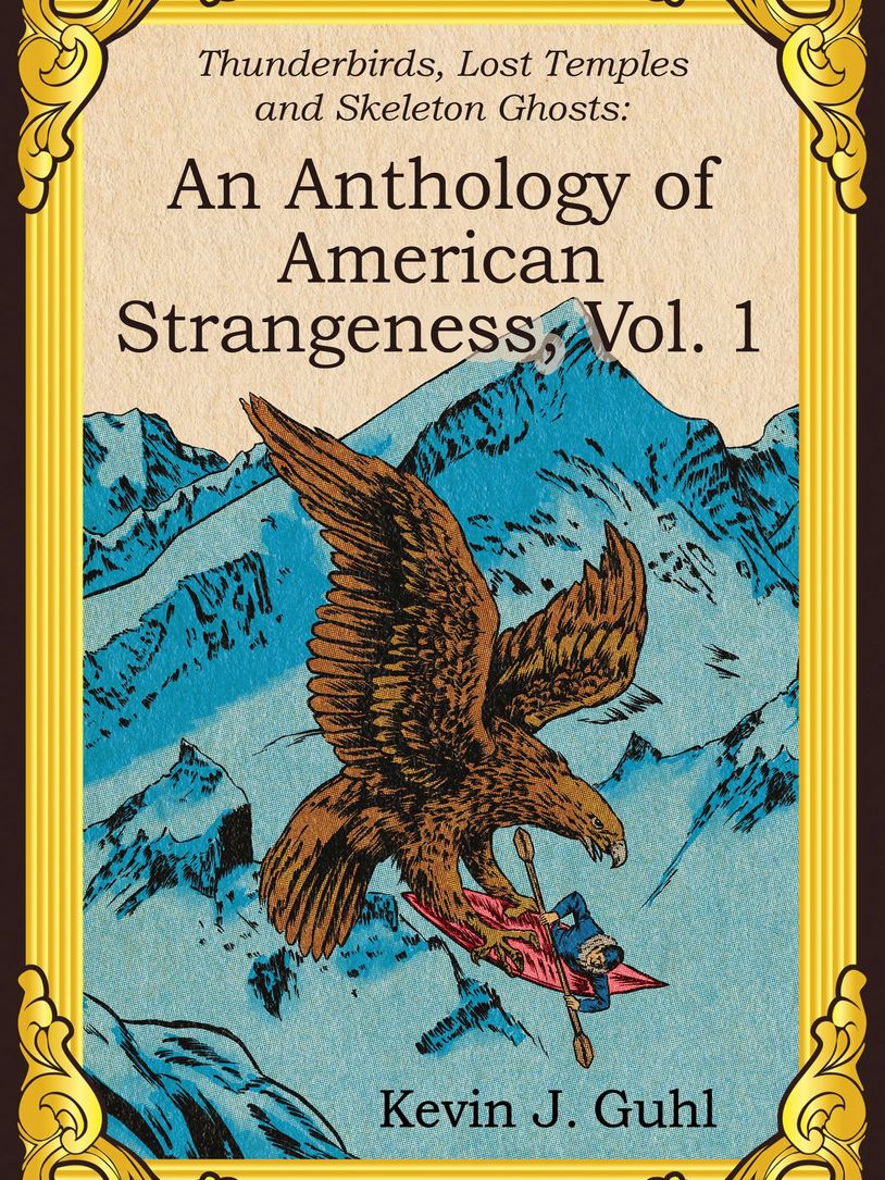 An Anthology of American Strangeness, Vol. 1: Thunderbirds, Lost Temples and Skeleton Ghosts